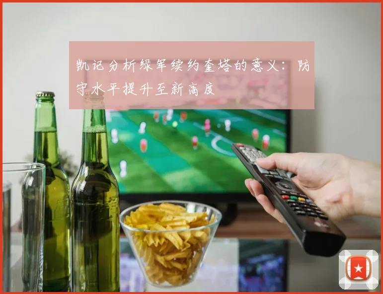 凯记分析绿军续约奎塔的意义：防守水平提升至新高度